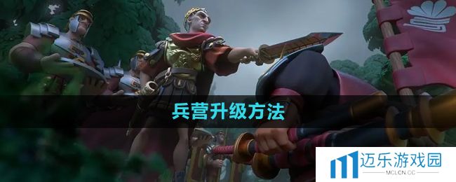 《万国觉醒》兵营升级方法